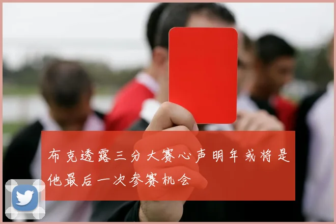 布克透露三分大赛心声明年或将是他最后一次参赛机会