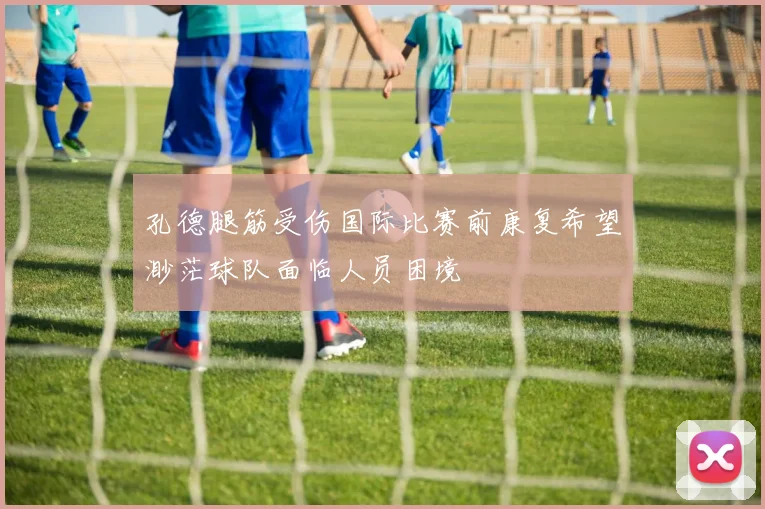 孔德腿筋受伤国际比赛前康复希望渺茫球队面临人员困境